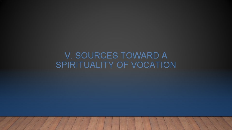 V. SOURCES TOWARD A SPIRITUALITY OF VOCATION V. SOURCES TOWARD A SPIRITUALITY OF VOCATION