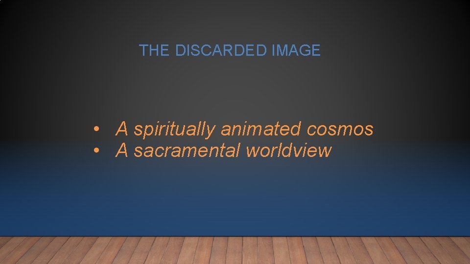 THE DISCARDED IMAGE • A spiritually animated cosmos • A sacramental worldview THE DISCARDED IMAGE • A spiritually animated cosmos • A sacramental worldview