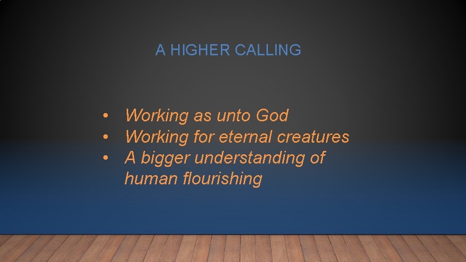 A HIGHER CALLING • Working as unto God • Working for eternal creatures • A HIGHER CALLING • Working as unto God • Working for eternal creatures •