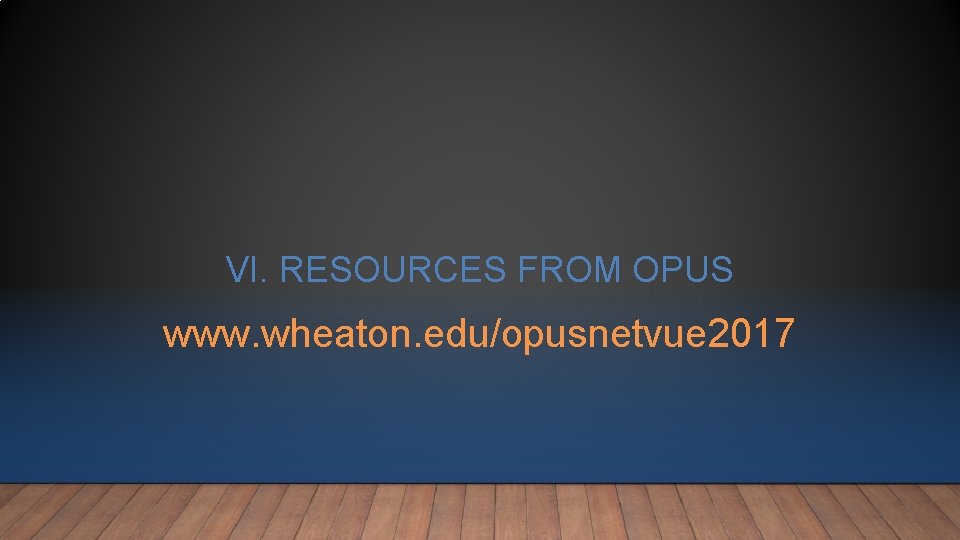 VI. RESOURCES FROM OPUS www. wheaton. edu/opusnetvue 2017 VI. RESOURCES FROM OPUS www. wheaton. edu/opusnetvue 2017