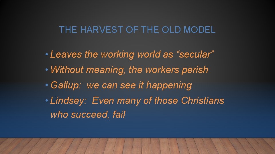 THE HARVEST OF THE OLD MODEL • Leaves the working world as “secular” • THE HARVEST OF THE OLD MODEL • Leaves the working world as “secular” •