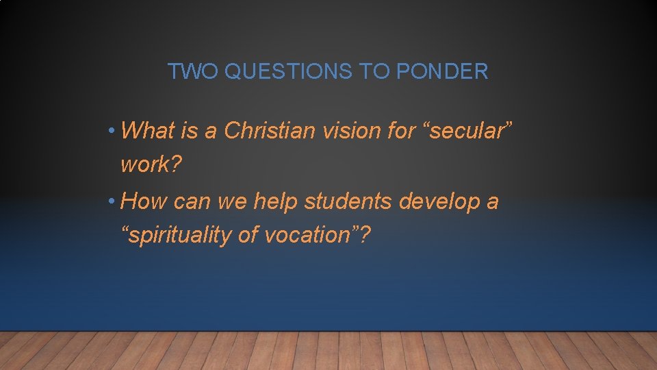 TWO QUESTIONS TO PONDER • What is a Christian vision for “secular” work? • TWO QUESTIONS TO PONDER • What is a Christian vision for “secular” work? •