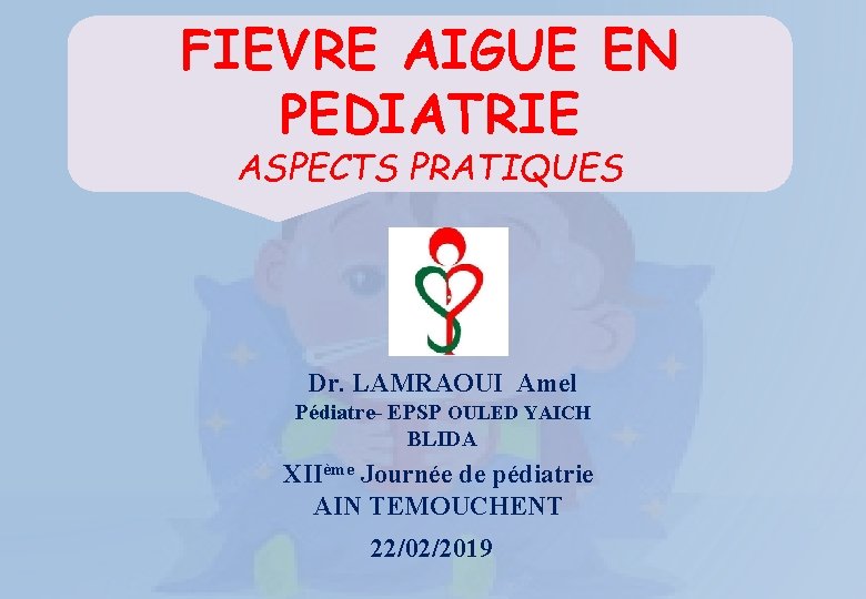 FIEVRE AIGUE EN PEDIATRIE ASPECTS PRATIQUES Dr. LAMRAOUI Amel Pédiatre- EPSP OULED YAICH BLIDA