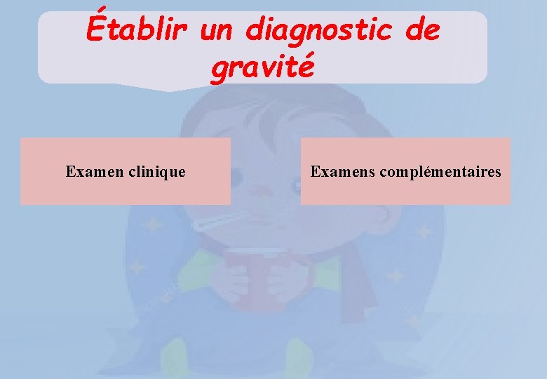 Établir un diagnostic de gravité Examen clinique Examens complémentaires 