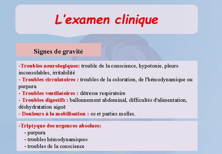 L’examen clinique Signes de gravité -Troubles neurologiques: trouble de la conscience, hypotonie, pleurs inconsolables,