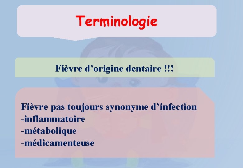 Terminologie Fièvre d’origine dentaire !!! Fièvre pas toujours synonyme d’infection -inflammatoire -métabolique -médicamenteuse 