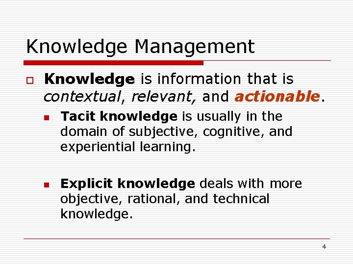 Knowledge Management o Knowledge is information that is contextual, relevant, and actionable. n n