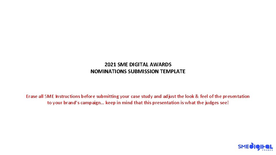 2021 SME DIGITAL AWARDS NOMINATIONS SUBMISSION TEMPLATE Erase all SME Instructions before submitting your