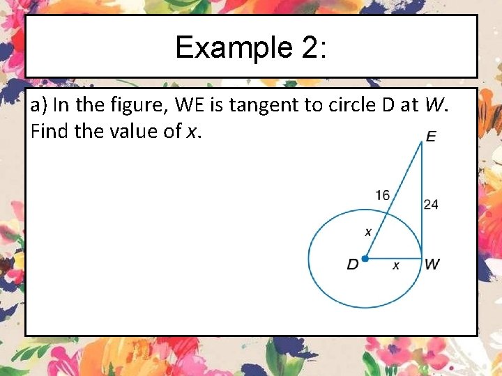 Example 2: a) In the figure, WE is tangent to circle D at W.