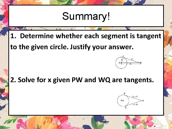 Summary! 1. Determine whether each segment is tangent to the given circle. Justify your