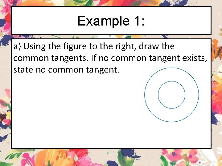 Example 1: a) Using the figure to the right, draw the common tangents. If