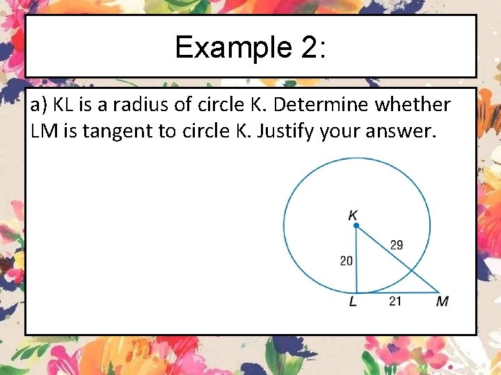 Example 2: a) KL is a radius of circle K. Determine whether LM is