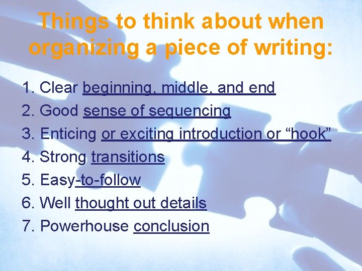 Things to think about when organizing a piece of writing: 1. Clear beginning, middle,