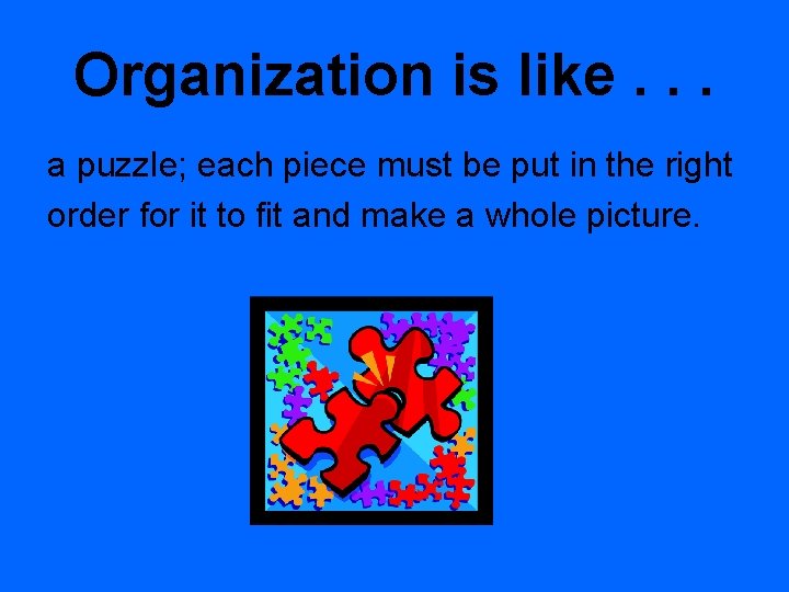 Organization is like. . . a puzzle; each piece must be put in the