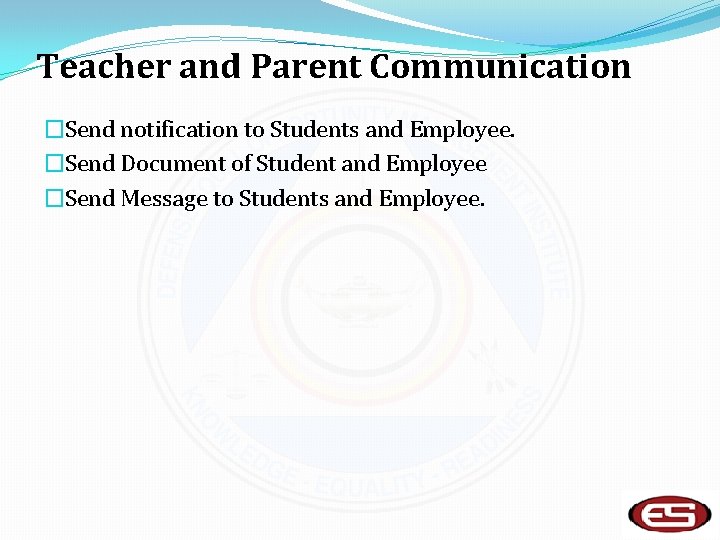 Teacher and Parent Communication �Send notification to Students and Employee. �Send Document of Student