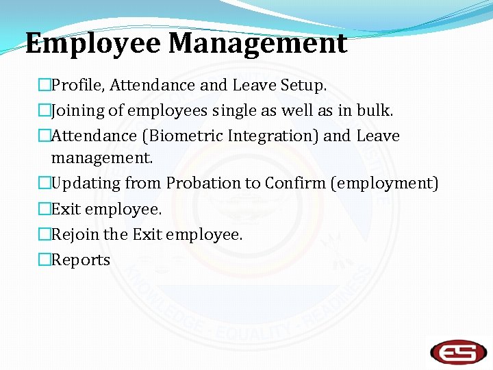 Employee Management �Profile, Attendance and Leave Setup. �Joining of employees single as well as