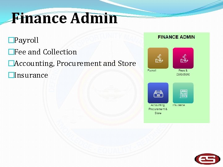 Finance Admin �Payroll �Fee and Collection �Accounting, Procurement and Store �Insurance 
