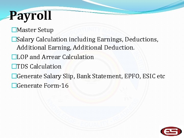 Payroll �Master Setup �Salary Calculation including Earnings, Deductions, Additional Earning, Additional Deduction. �LOP and