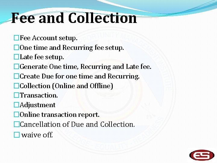 Fee and Collection �Fee Account setup. �One time and Recurring fee setup. �Late fee