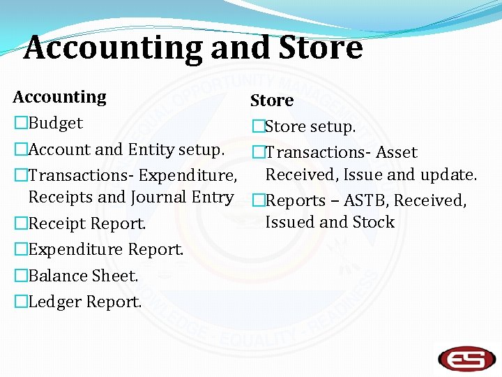 Accounting and Store Accounting �Budget �Account and Entity setup. �Transactions- Expenditure, Receipts and Journal