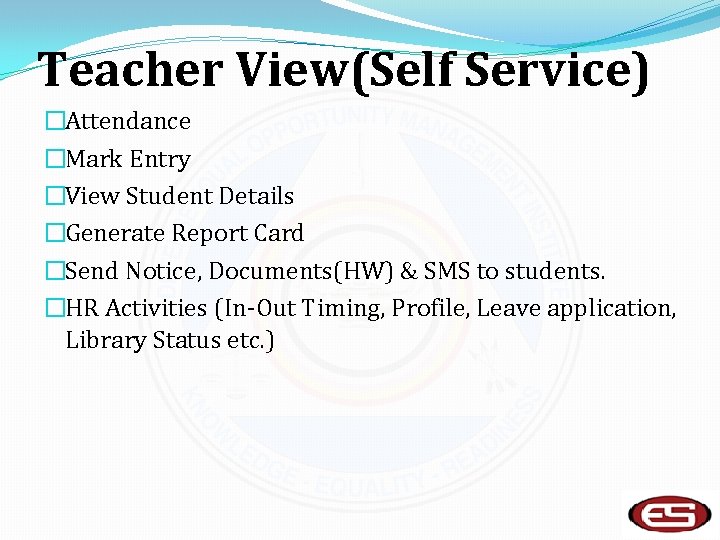 Teacher View(Self Service) �Attendance �Mark Entry �View Student Details �Generate Report Card �Send Notice,