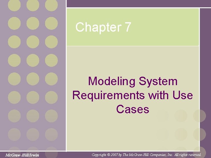Chapter 7 Modeling System Requirements with Use Cases Mc. Graw-Hill/Irwin Copyright © 2007 by