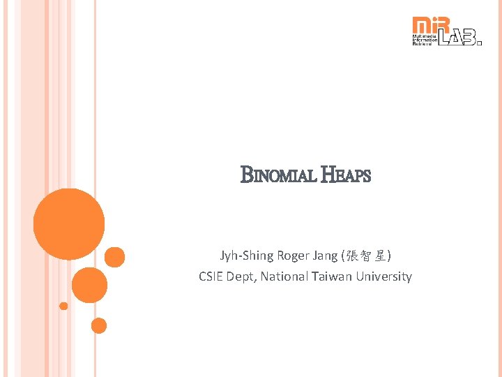 BINOMIAL HEAPS Jyh-Shing Roger Jang (張智星) CSIE Dept, National Taiwan University 