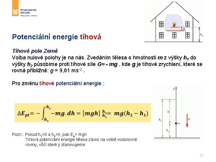 Potenciální energie tíhová Tíhové pole Země Volba nulové polohy je na nás. Zvedáním tělesa