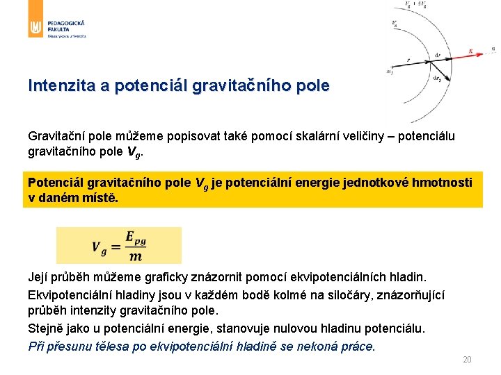 Intenzita a potenciál gravitačního pole Gravitační pole můžeme popisovat také pomocí skalární veličiny –