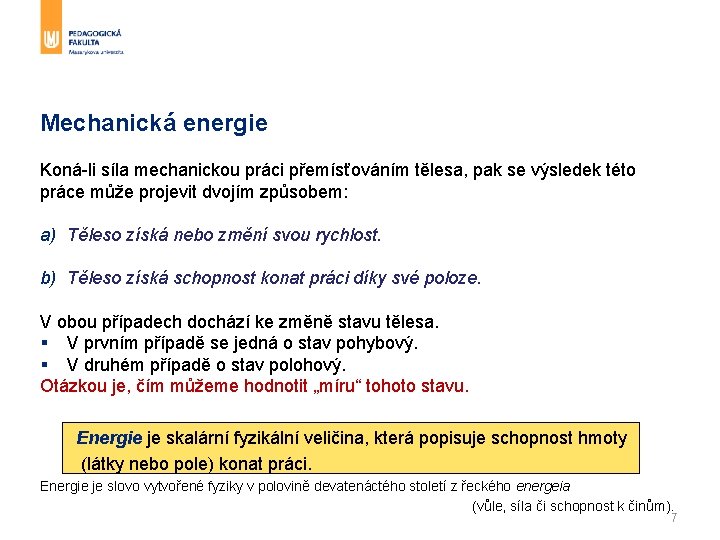 Mechanická energie Koná-li síla mechanickou práci přemísťováním tělesa, pak se výsledek této práce může