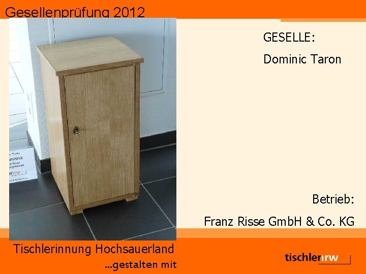 Gesellenprüfung 2012 GESELLE: Dominic Taron Betrieb: Franz Risse Gmb. H & Co. KG Tischlerinnung