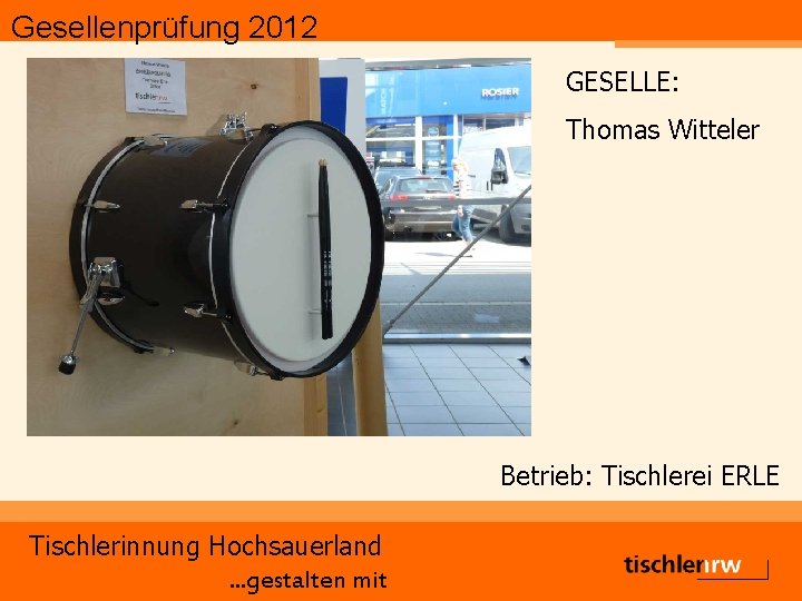 Gesellenprüfung 2012 GESELLE: Thomas Witteler Betrieb: Tischlerei ERLE Tischlerinnung Hochsauerland. . . gestalten mit