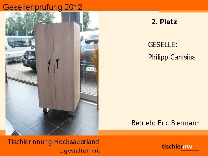 Gesellenprüfung 2012 2. Platz GESELLE: Philipp Canisius Betrieb: Eric Biermann Tischlerinnung Hochsauerland. . .