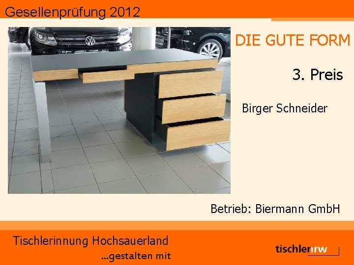 Gesellenprüfung 2012 DIE GUTE FORM 3. Preis Birger Schneider Betrieb: Biermann Gmb. H Tischlerinnung