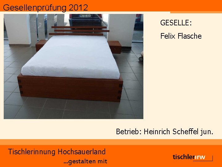 Gesellenprüfung 2012 GESELLE: Felix Flasche Betrieb: Heinrich Scheffel jun. Tischlerinnung Hochsauerland. . . gestalten