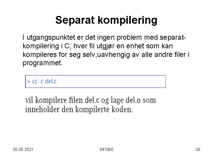 Separat kompilering I utgangspunktet er det ingen problem med separatkompilering i C; hver fil