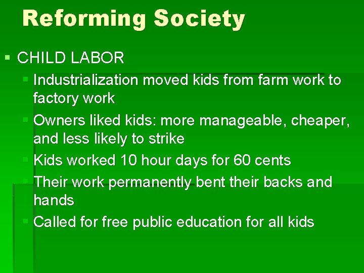 Reforming Society § CHILD LABOR § Industrialization moved kids from farm work to factory