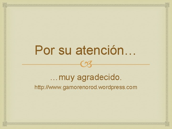 Por su atención… …muy agradecido. http: //www. gamorenorod. wordpress. com 