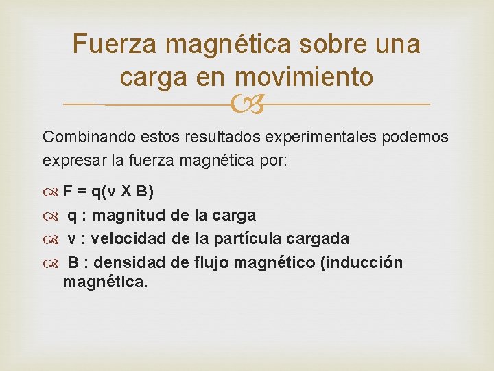 Fuerza magnética sobre una carga en movimiento Combinando estos resultados experimentales podemos expresar la