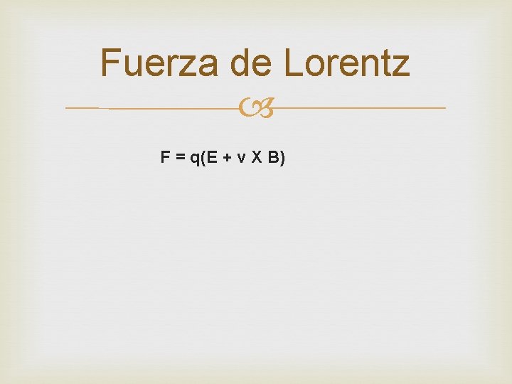 Fuerza de Lorentz F = q(E + v X B) 