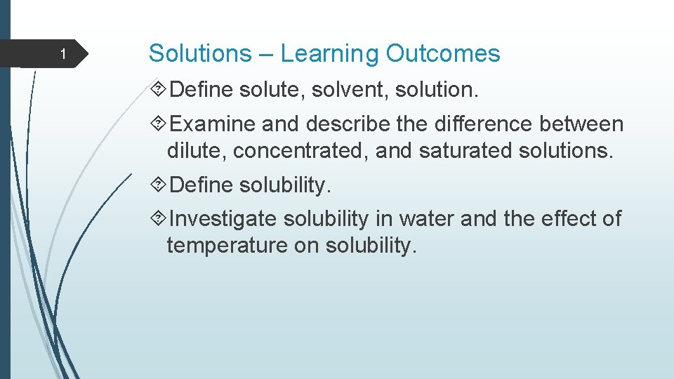 1 Solutions – Learning Outcomes Define solute, solvent, solution. Examine and describe the difference