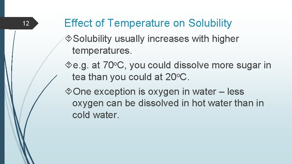 12 Effect of Temperature on Solubility usually increases with higher temperatures. e. g. at