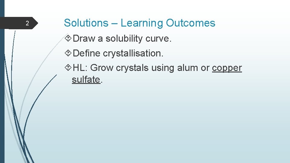 2 Solutions – Learning Outcomes Draw a solubility curve. Define crystallisation. HL: Grow crystals