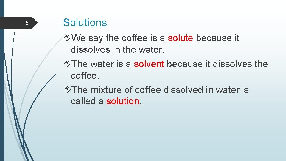 6 Solutions We say the coffee is a solute because it dissolves in the