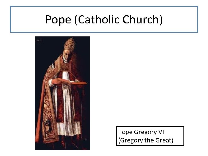 Pope (Catholic Church) Pope Gregory VII (Gregory the Great) 