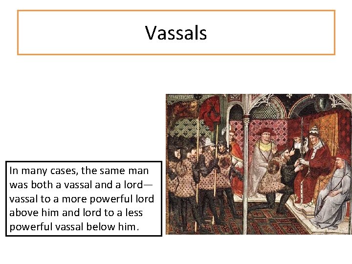 Vassals In many cases, the same man was both a vassal and a lord—