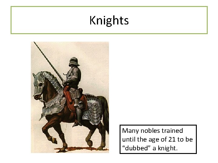 Knights Many nobles trained until the age of 21 to be “dubbed” a knight.
