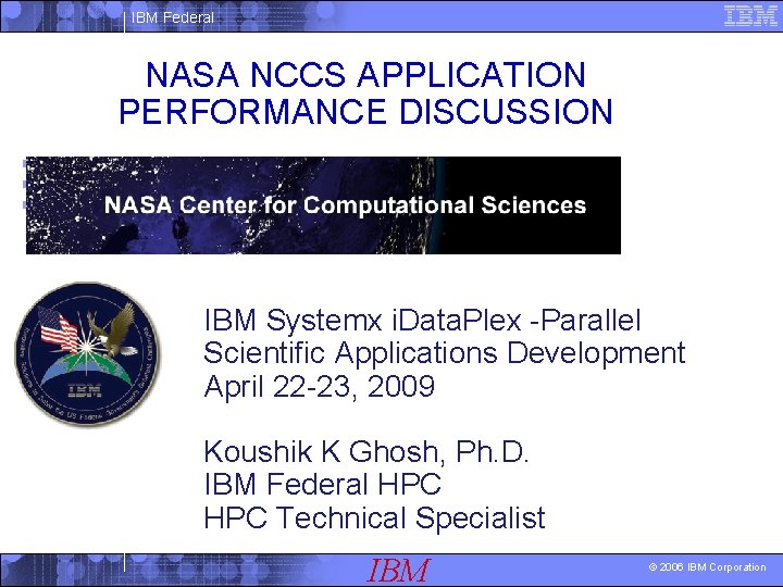 IBM Federal NASA NCCS APPLICATION PERFORMANCE DISCUSSION § Koushik Ghosh, Ph. D. § IBM