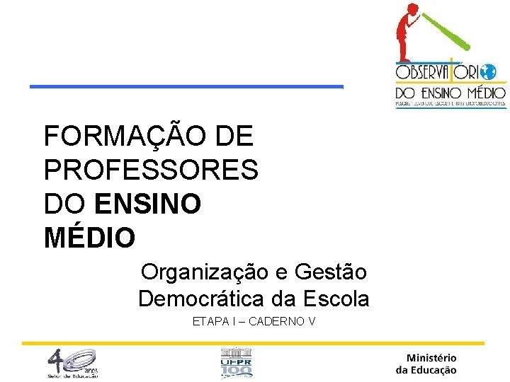 FORMAÇÃO DE PROFESSORES DO ENSINO MÉDIO Organização e Gestão Democrática da Escola ETAPA I