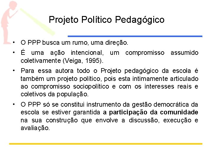 Projeto Político Pedagógico • O PPP busca um rumo, uma direção. • É uma